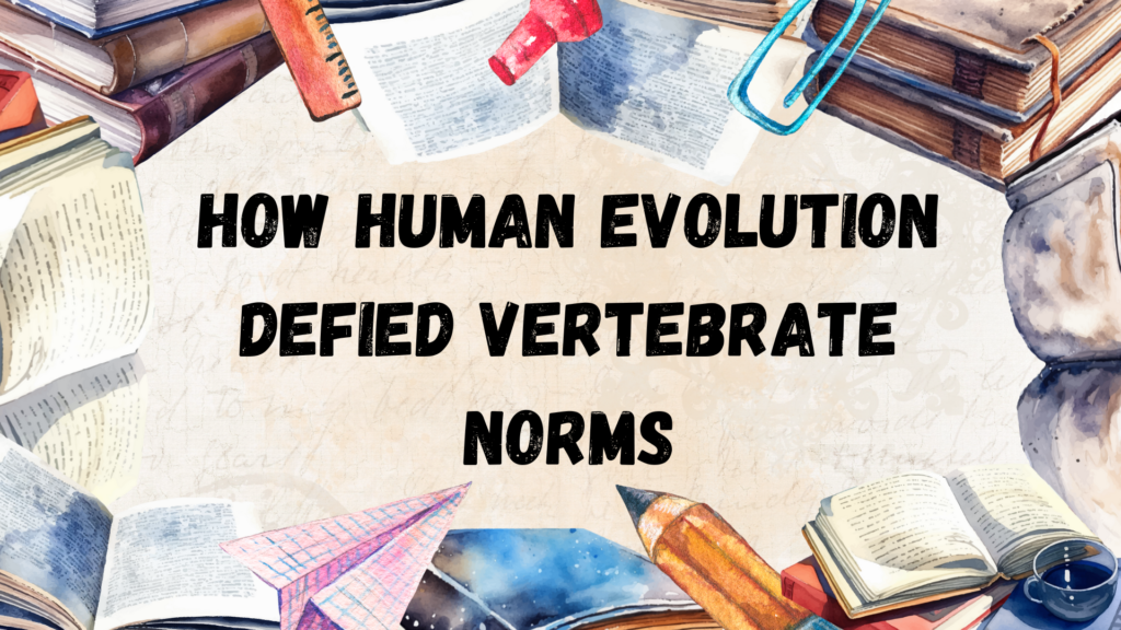 How Human Evolution Defied Vertebrate Norms