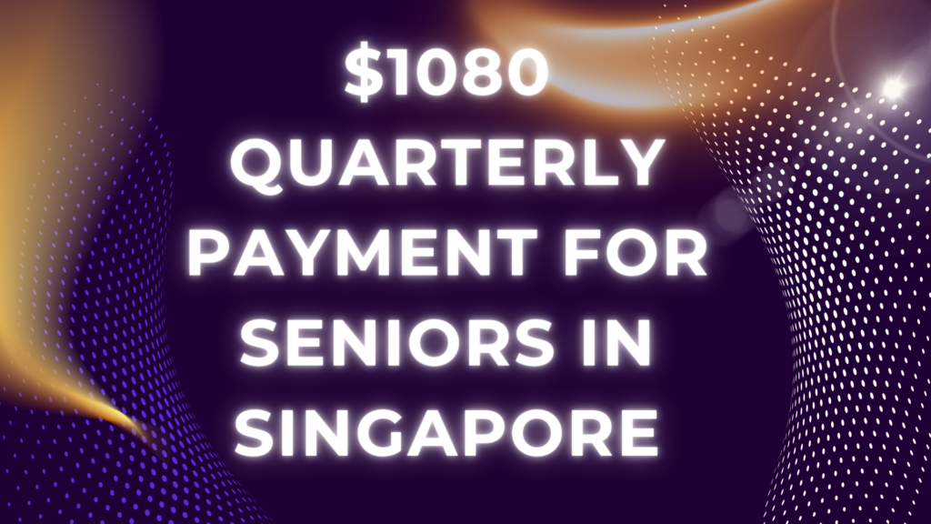 $1080 Quarterly Payment for Seniors in Singapore